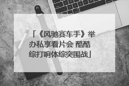 《风驰赛车手》举办私享看片会 酷酷综打响体综突围战