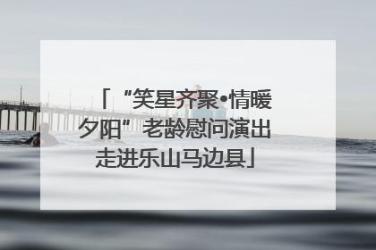 “笑星齐聚•情暖夕阳”老龄慰问演出走进乐山马边县
