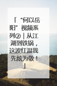 “何以岳阳”视频系列②｜从江湖到铁锅，这波红温我先炫为敬！