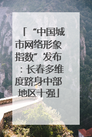 “中国城市网络形象指数”发布：长春多维度跻身中部地区十强