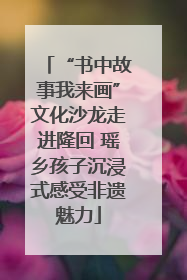 “书中故事我来画”文化沙龙走进隆回 瑶乡孩子沉浸式感受非遗魅力