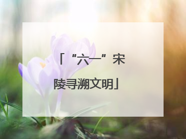 “六一”宋陵寻溯文明