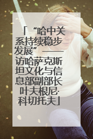 “哈中关系持续稳步发展”——访哈萨克斯坦文化与信息部副部长叶夫根尼·科切托夫