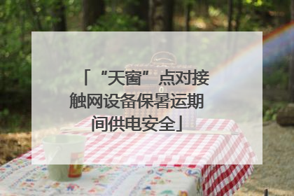 “天窗”点对接触网设备保暑运期间供电安全