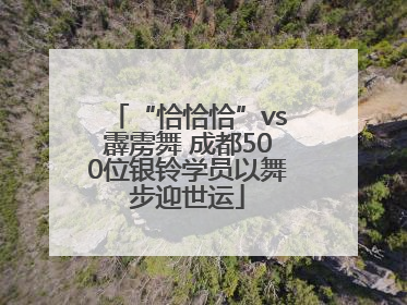 “恰恰恰”vs霹雳舞 成都500位银铃学员以舞步迎世运