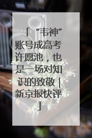 “韦神”账号成高考许愿池，也是一场对知识的致敬｜新京报快评
