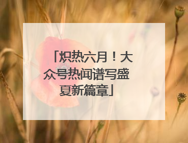炽热六月！大众号热闻谱写盛夏新篇章