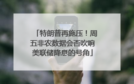特朗普再施压！周五非农数据会否吹响美联储降息的号角