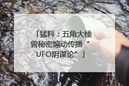 猛料：五角大楼曾秘密煽动传播“UFO阴谋论”