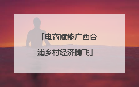 电商赋能广西合浦乡村经济腾飞