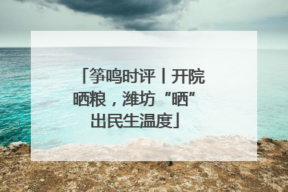 筝鸣时评丨开院晒粮，潍坊“晒”出民生温度