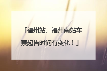 福州站、福州南站车票起售时间有变化！