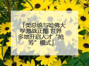 美总统与哈佛大学激战正酣 世界多地开启人才“抢筹”模式