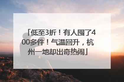 低至3折！有人囤了400多件！气温回升，杭州一地却出奇热闹