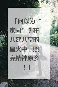 何以为“家园”？在共建共享的星火中，照亮精神原乡！