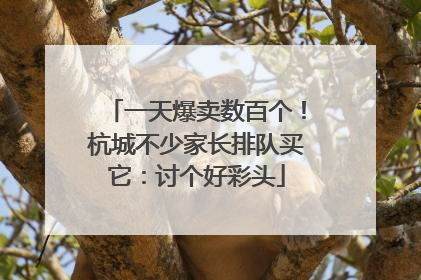 一天爆卖数百个！杭城不少家长排队买它：讨个好彩头