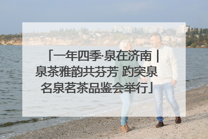 一年四季·泉在济南｜泉茶雅韵共芬芳 趵突泉名泉茗茶品鉴会举行