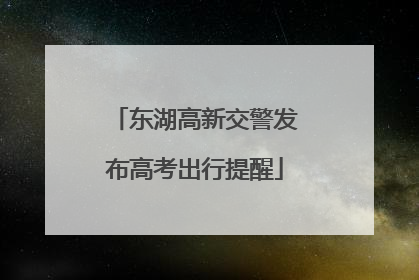 东湖高新交警发布高考出行提醒