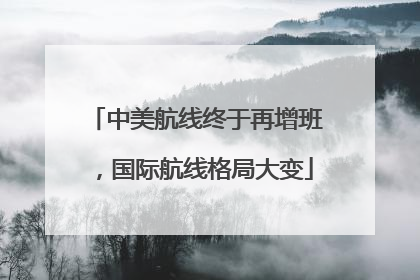 中美航线终于再增班，国际航线格局大变