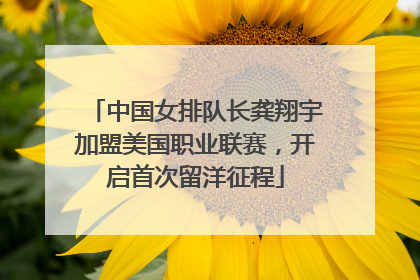 中国女排队长龚翔宇加盟美国职业联赛，开启首次留洋征程