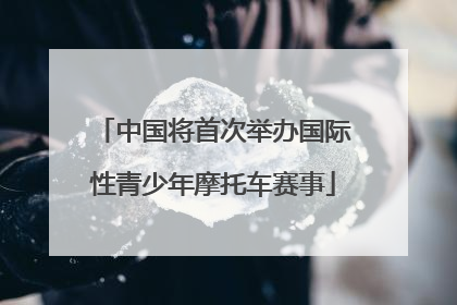 中国将首次举办国际性青少年摩托车赛事