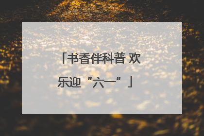 书香伴科普 欢乐迎“六一”