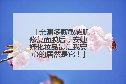 亲测多款敏感肌修复面膜后，安婕妤化妆品最让我安心的居然是它！