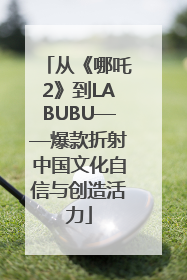 从《哪吒2》到LABUBU——爆款折射中国文化自信与创造活力