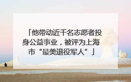 他带动近千名志愿者投身公益事业，被评为上海市“最美退役军人”
