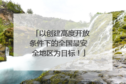 以创建高度开放条件下的全国最安全地区为目标！
