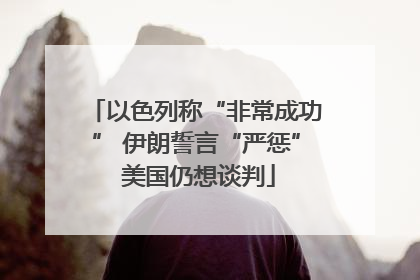 以色列称“非常成功” 伊朗誓言“严惩” 美国仍想谈判