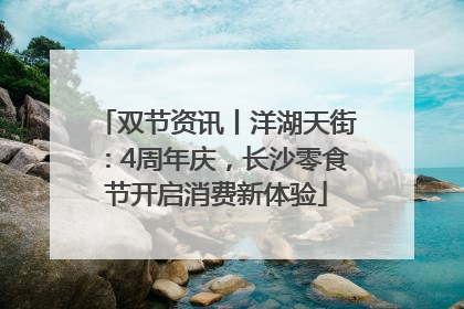双节资讯丨洋湖天街：4周年庆，长沙零食节开启消费新体验