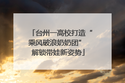 台州一高校打造“乘风破浪奶奶团” 解锁带娃新姿势