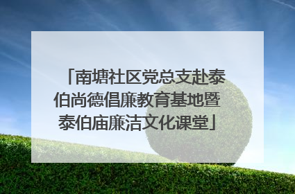 南塘社区党总支赴泰伯尚德倡廉教育基地暨泰伯庙廉洁文化课堂