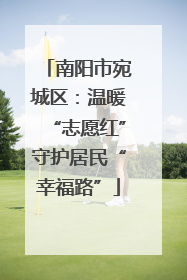 南阳市宛城区：温暖“志愿红”守护居民“幸福路”