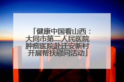 健康中国看山西：大同市第二人民医院肿瘤医院赴迁安新村开展帮扶慰问活动