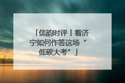 儒韵时评丨看济宁如何作答这场“低碳大考”