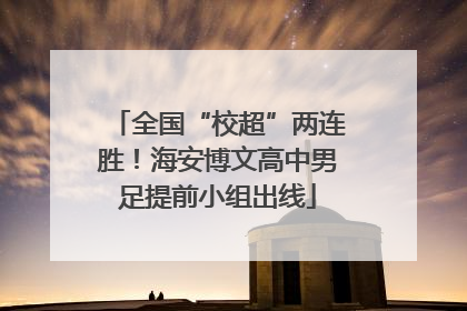 全国“校超”两连胜！海安博文高中男足提前小组出线