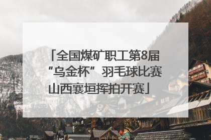 全国煤矿职工第8届“乌金杯”羽毛球比赛山西襄垣挥拍开赛