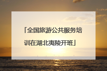 全国旅游公共服务培训在湖北夷陵开班