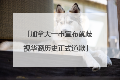 加拿大一市宣布就歧视华裔历史正式道歉