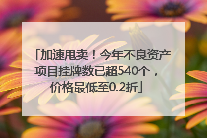 加速甩卖！今年不良资产项目挂牌数已超540个，价格最低至0.2折