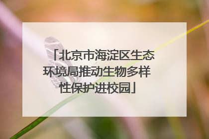北京市海淀区生态环境局推动生物多样性保护进校园