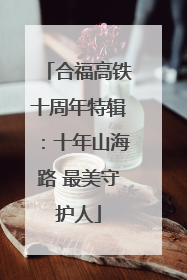 合福高铁十周年特辑：十年山海路 最美守护人