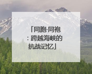 同胞·同袍：跨越海峡的抗战记忆
