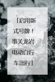 启用新式号牌！事关龙岩电动自行车出行
