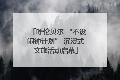 呼伦贝尔 “不设闹钟计划” 沉浸式文旅活动启幕