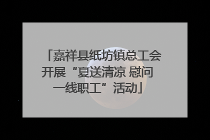 嘉祥县纸坊镇总工会开展“夏送清凉 慰问一线职工”活动