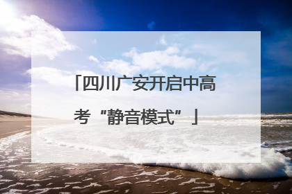 四川广安开启中高考“静音模式”