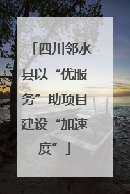 四川邻水县以“优服务”助项目建设“加速度”